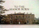 To The Manor Born title